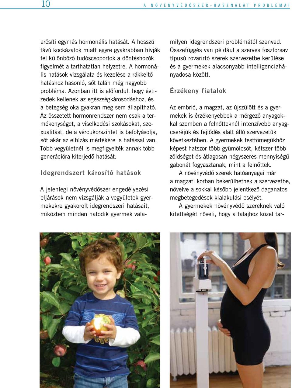 A hormonális hatások vizsgálata és kezelése a rákkeltô hatáshoz hasonló, sôt talán még nagyobb probléma.