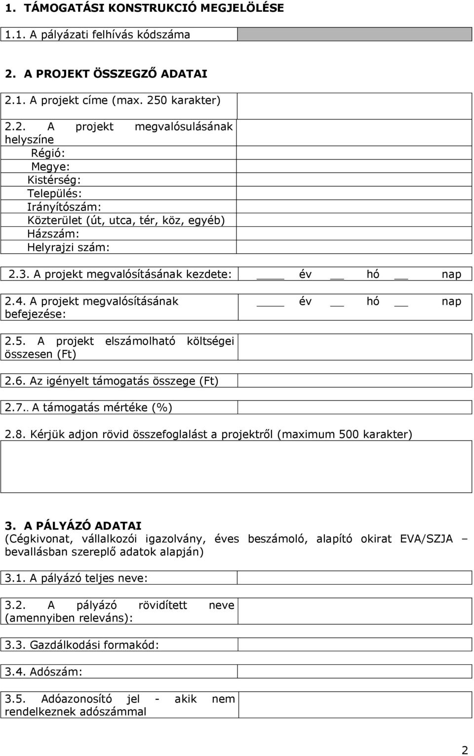 3. A projekt megvalósításának kezdete: év hó nap 2.4. A projekt megvalósításának befejezése: év hó nap 2.5. A projekt elszámolható költségei összesen (Ft) 2.6. Az igényelt támogatás összege (Ft) 2.7.