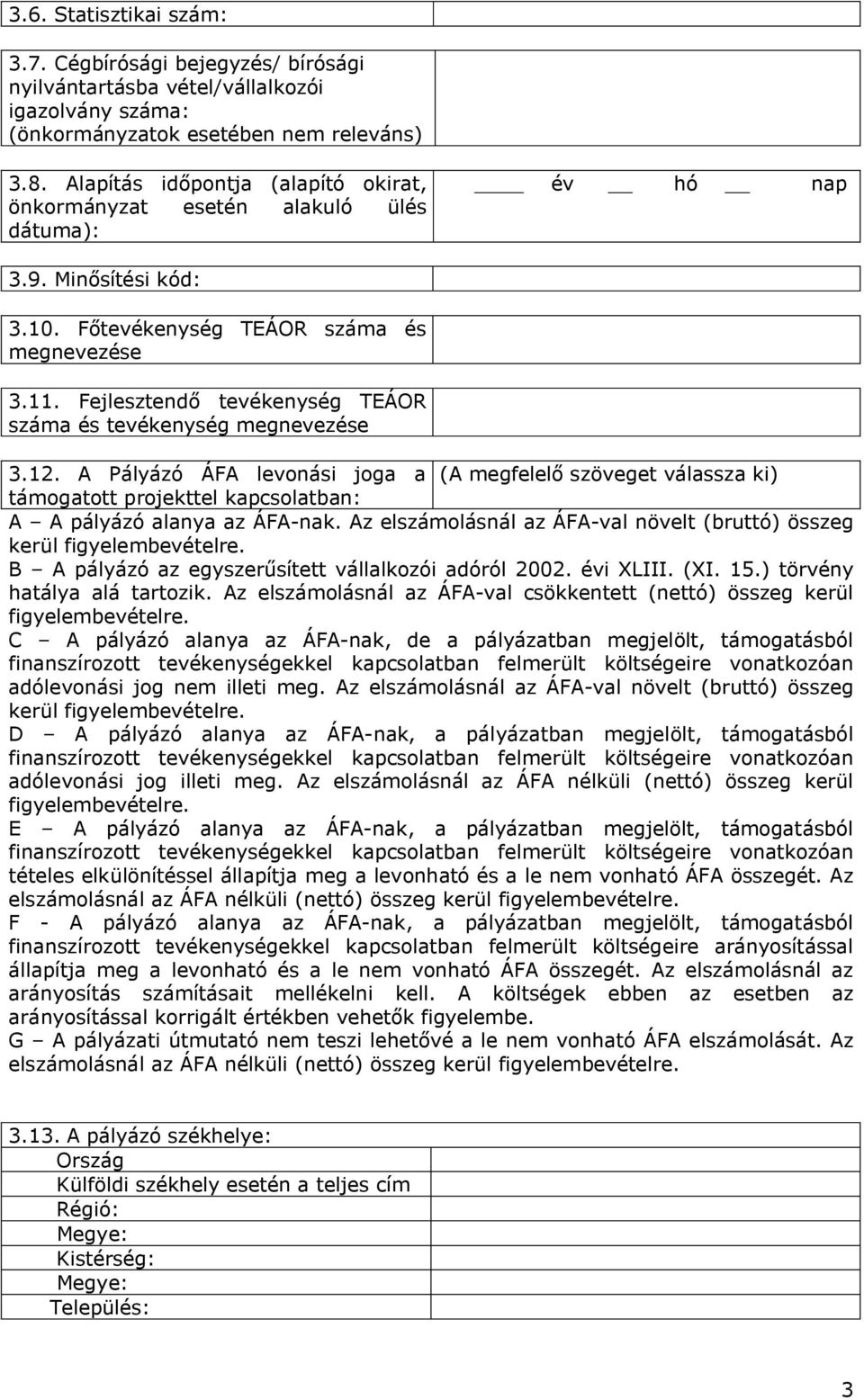 Fejlesztendő tevékenység TEÁOR száma és tevékenység megnevezése 3.12. A Pályázó ÁFA levonási joga a(a megfelelő szöveget válassza ki) támogatott projekttel kapcsolatban: A A pályázó alanya az ÁFA-nak.