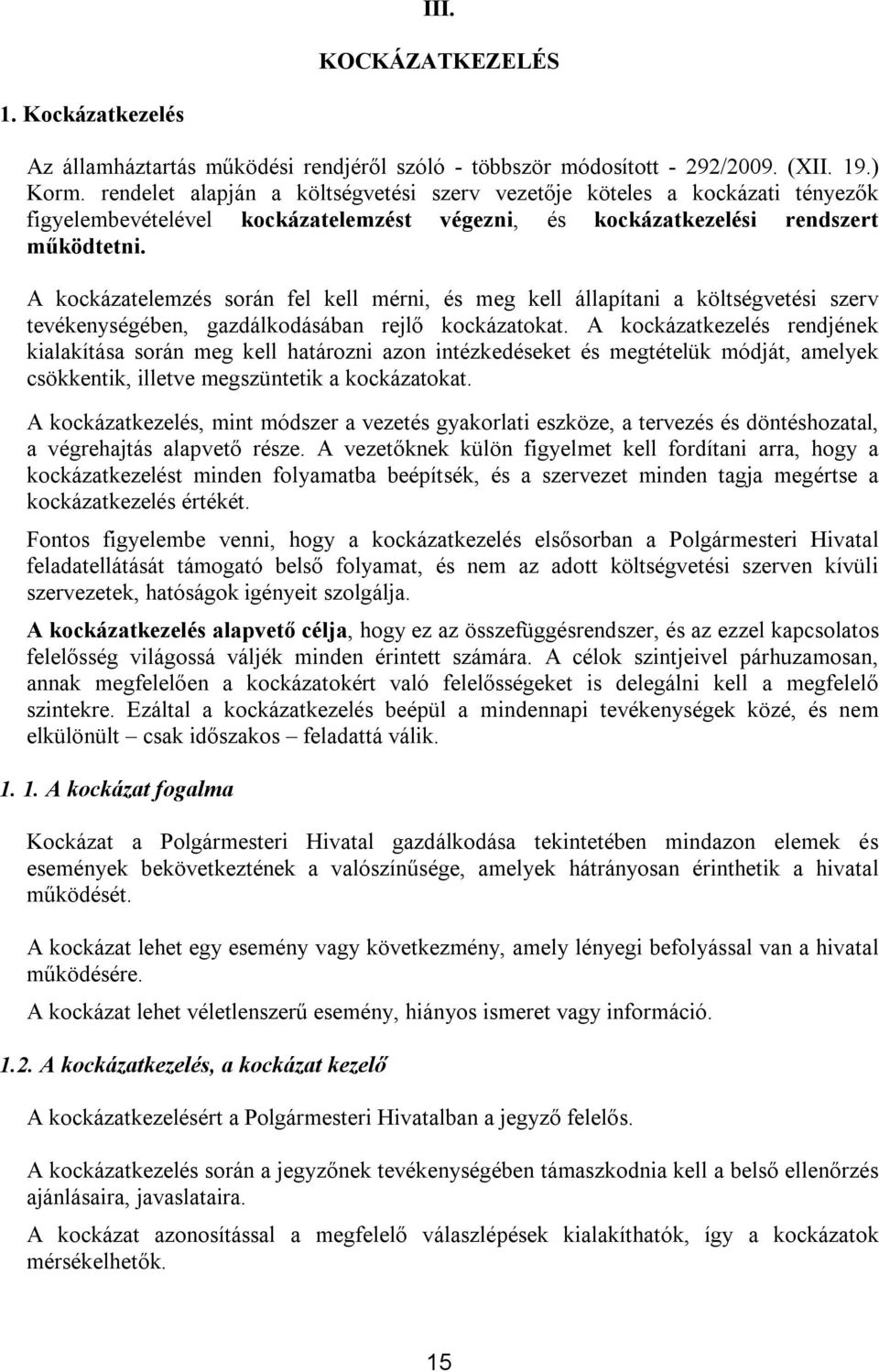 A kockázatelemzés során fel kell mérni, és meg kell állapítani a költségvetési szerv tevékenységében, gazdálkodásában rejlő kockázatokat.