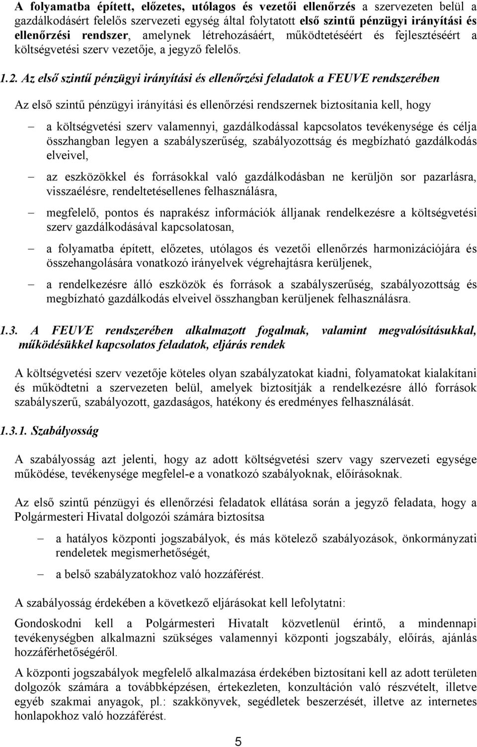 Az első szintű pénzügyi irányítási és ellenőrzési feladatok a FEUVE rendszerében Az első szintű pénzügyi irányítási és ellenőrzési rendszernek biztosítania kell, hogy a költségvetési szerv