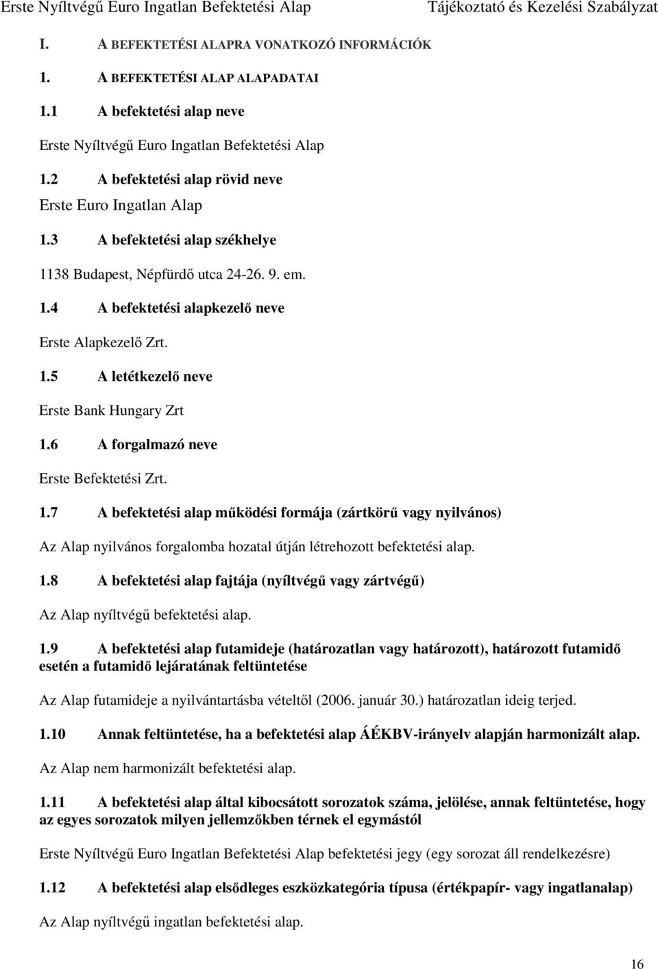 6 A forgalmazó neve Erste Befektetési Zrt. 1.7 A befektetési alap működési formája (zártkörű vagy nyilvános) Az Alap nyilvános forgalomba hozatal útján létrehozott befektetési alap. 1.8 A befektetési alap fajtája (nyíltvégű vagy zártvégű) Az Alap nyíltvégű befektetési alap.