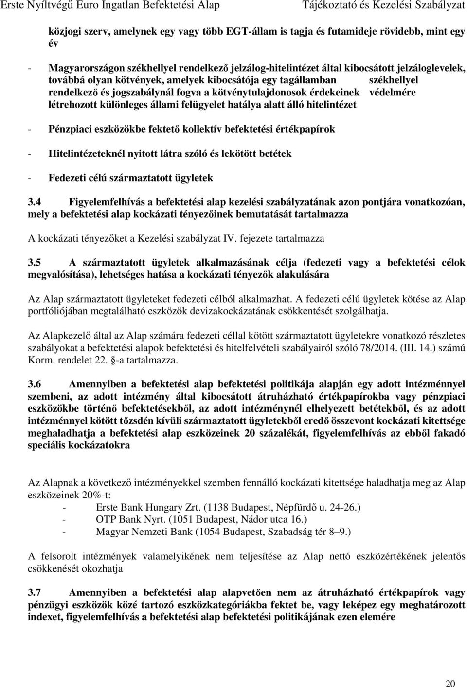 álló hitelintézet - Pénzpiaci eszközökbe fektető kollektív befektetési értékpapírok - Hitelintézeteknél nyitott látra szóló és lekötött betétek - Fedezeti célú származtatott ügyletek 3.