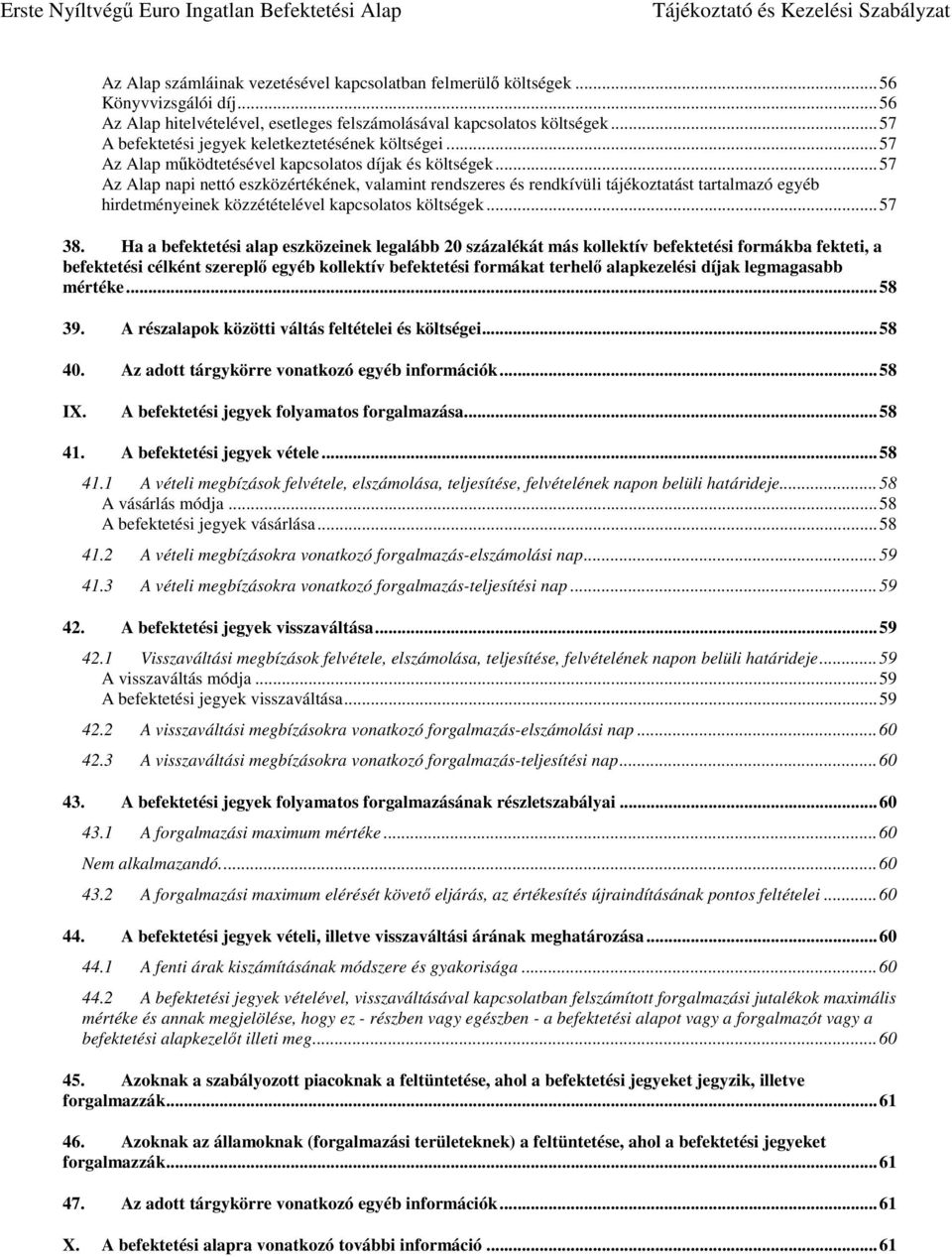 .. 57 Az Alap napi nettó eszközértékének, valamint rendszeres és rendkívüli tájékoztatást tartalmazó egyéb hirdetményeinek közzétételével kapcsolatos költségek... 57 38.