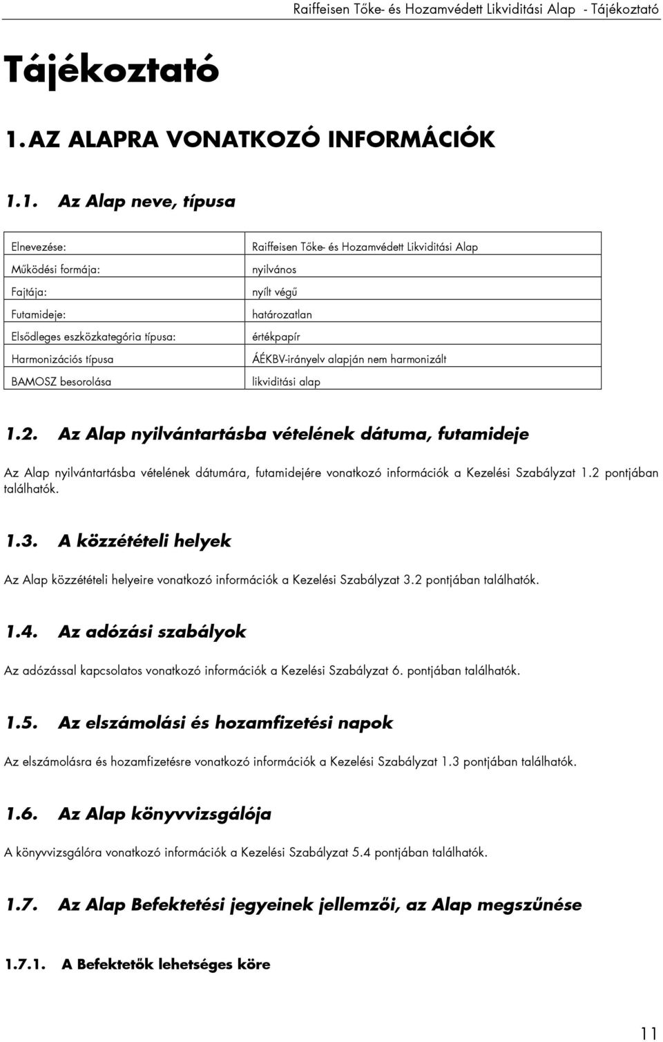 1. Az Alap neve, típusa Elnevezése: Mőködési formája: Fajtája: Futamideje: Elsıdleges eszközkategória típusa: Harmonizációs típusa BAMOSZ besorolása Raiffeisen Tıke- és Hozamvédett Likviditási Alap