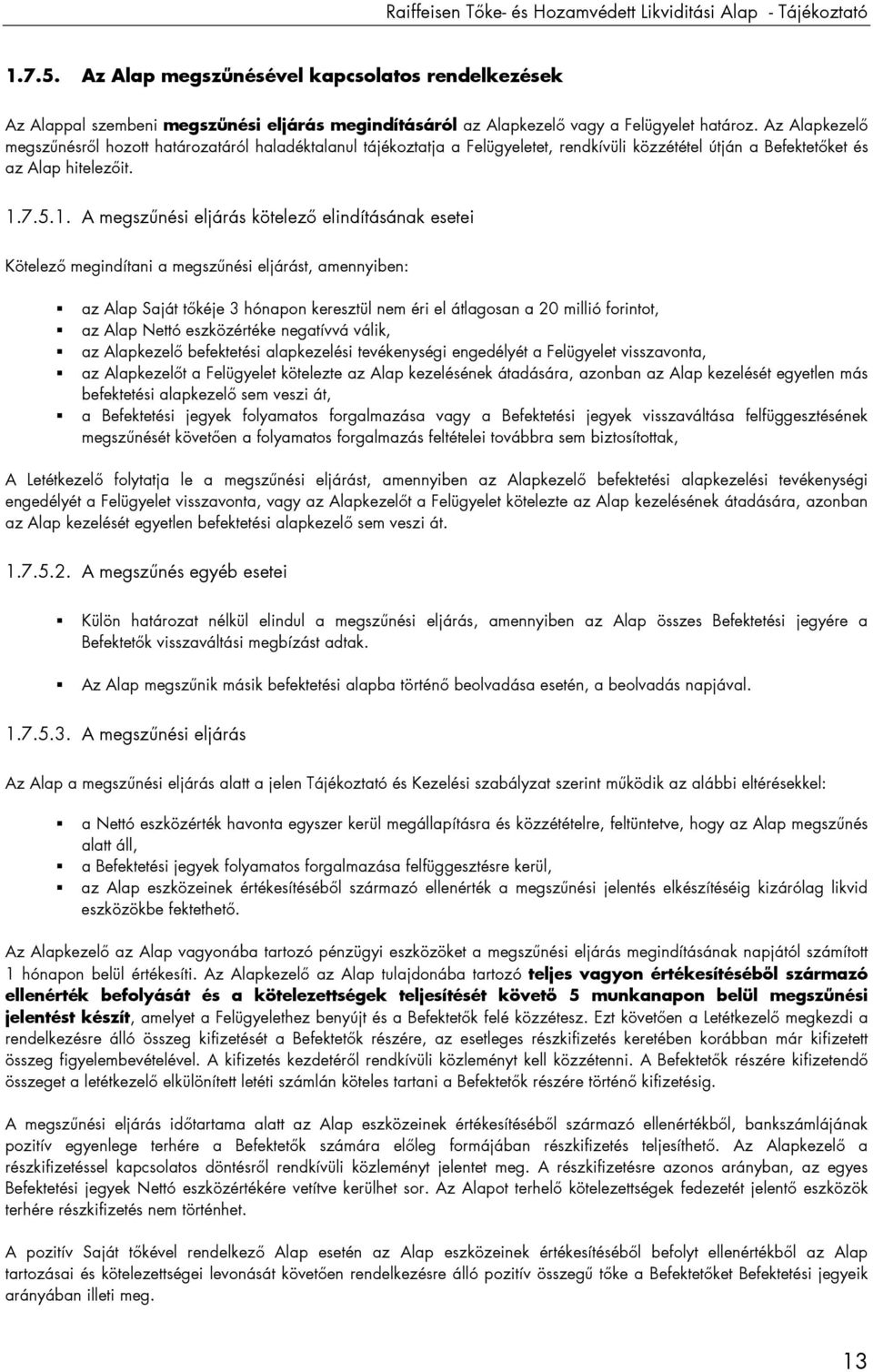 Az Alapkezelı megszőnésrıl hozott határozatáról haladéktalanul tájékoztatja a Felügyeletet, rendkívüli közzététel útján a Befektetıket és az Alap hitelezıit. 1.