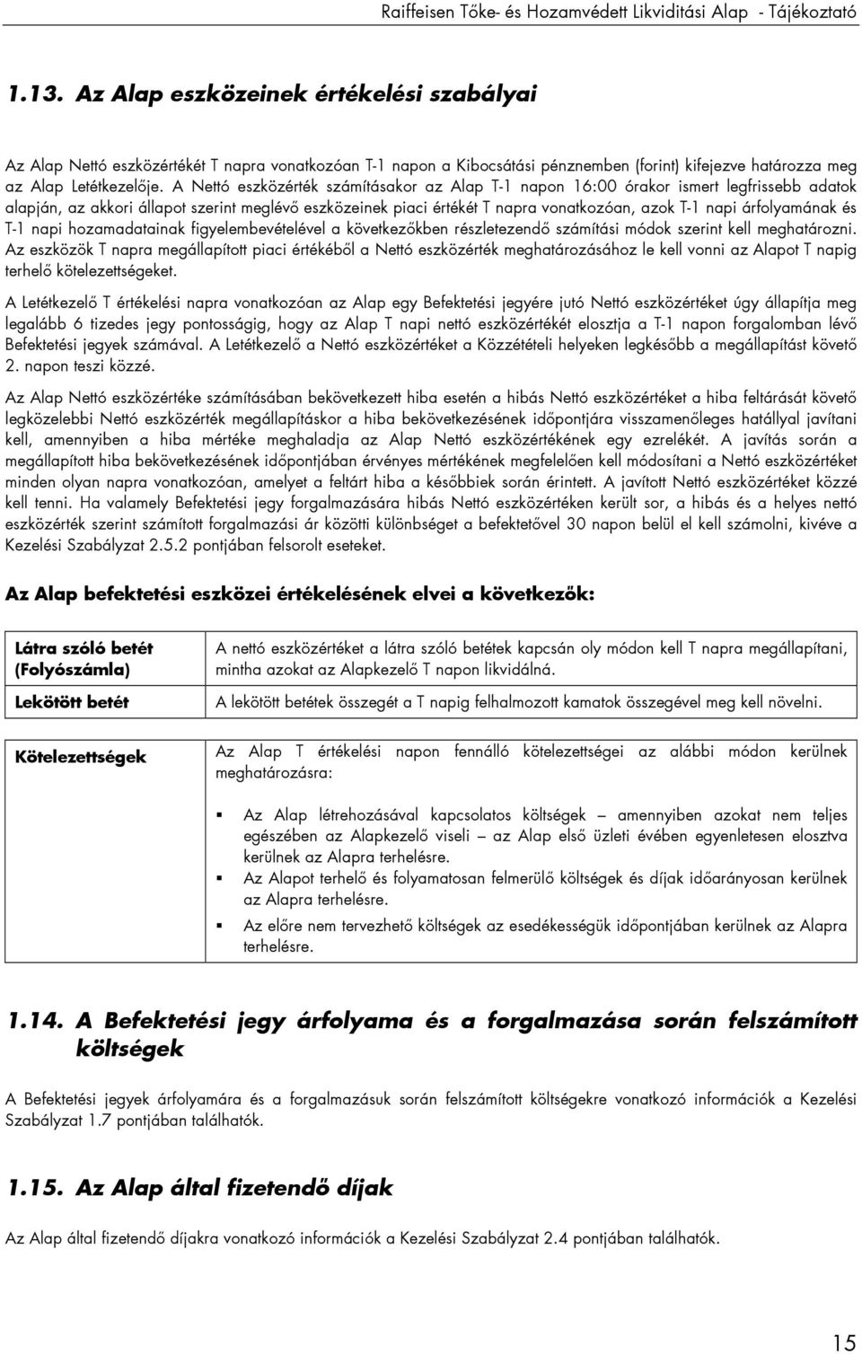 A Nettó eszközérték számításakor az Alap T-1 napon 16:00 órakor ismert legfrissebb adatok alapján, az akkori állapot szerint meglévı eszközeinek piaci értékét T napra vonatkozóan, azok T-1 napi