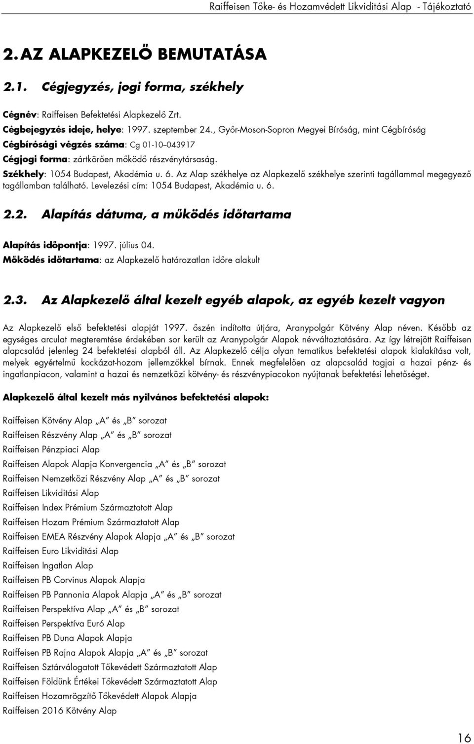 Székhely: 1054 Budapest, Akadémia u. 6. Az Alap székhelye az Alapkezelı székhelye szerinti tagállammal megegyezı tagállamban található. Levelezési cím: 1054 Budapest, Akadémia u. 6. 2.