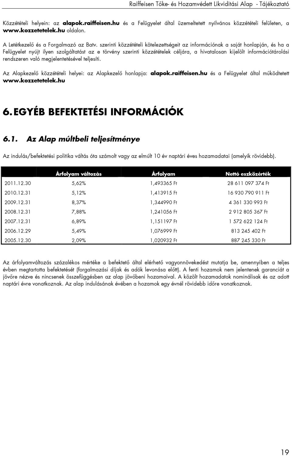 szerinti közzétételi kötelezettségeit az információnak a saját honlapján, és ha a Felügyelet nyújt ilyen szolgáltatást az e törvény szerinti közzétételek céljára, a hivatalosan kijelölt