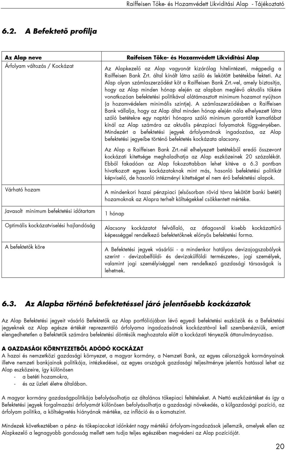által kínált látra szóló és lekötött betétekbe fekteti. Az Alap olyan számlaszerzıdést köt a Raiffeisen Bank Zrt.