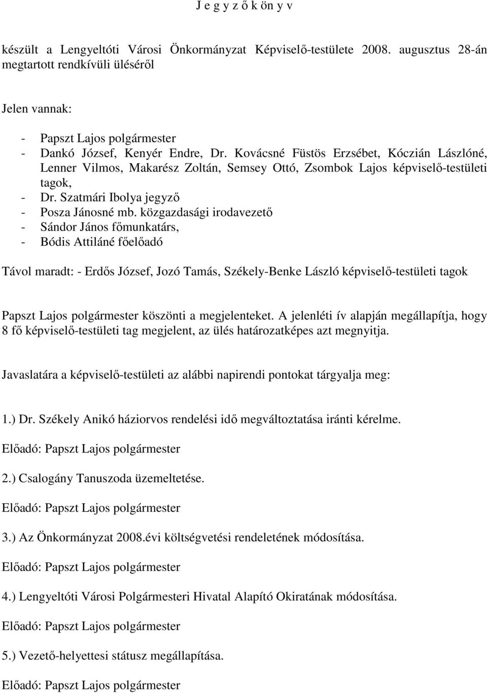 közgazdasági irodavezetı - Sándor János fımunkatárs, - Bódis Attiláné fıelıadó Távol maradt: - Erdıs József, Jozó Tamás, Székely-Benke László képviselı-testületi tagok köszönti a megjelenteket.