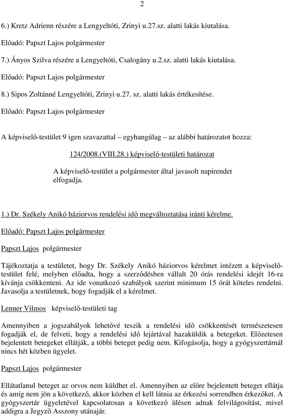 ) képviselı-testületi határozat A képviselı-testület a polgármester által javasolt napirendet elfogadja. 1.) Dr. Székely Anikó háziorvos rendelési idı megváltoztatása iránti kérelme.