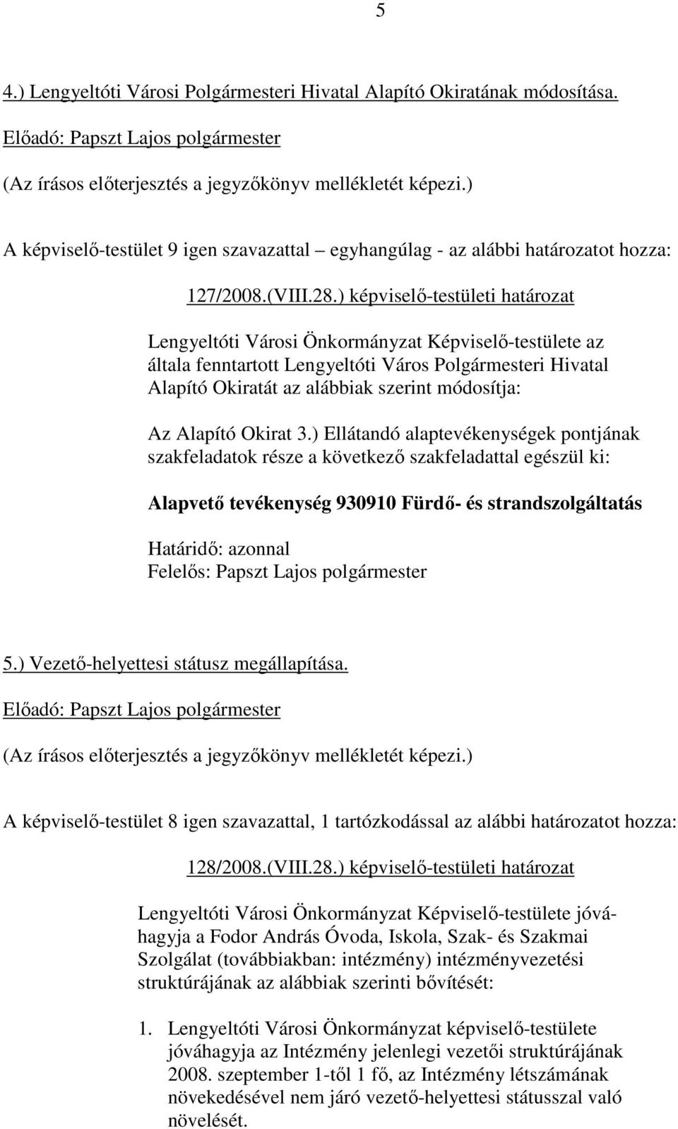 Alapító Okirat 3.) Ellátandó alaptevékenységek pontjának szakfeladatok része a következı szakfeladattal egészül ki: Alapvetı tevékenység 930910 Fürdı- és strandszolgáltatás 5.