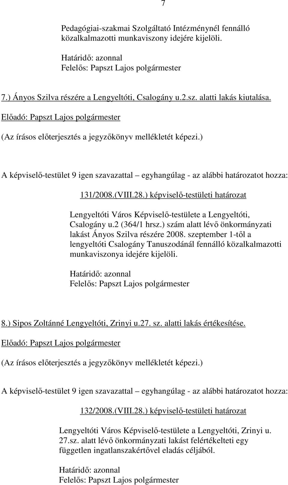 szeptember 1-tıl a lengyeltóti Csalogány Tanuszodánál fennálló közalkalmazotti munkaviszonya idejére kijelöli. 8.) Sipos Zoltánné Lengyeltóti, Zrinyi u.27. sz. alatti lakás értékesítése. 132/2008.