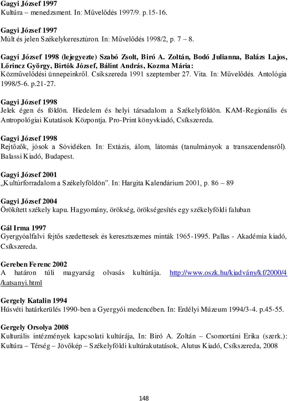 Csíkszereda 1991 szeptember 27. Vita. In: Művelődés. Antológia 1998/5-6. p.21-27. Gagyi József 1998 Jelek égen és földön. Hiedelem és helyi társadalom a Székelyföldön.