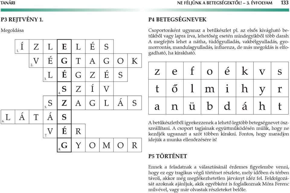 megfejtés lehet a nátha, tüdőgyulladás, vakbélgyulladás, gyomorrontás, mandulagyulladás, influenza, de más megoldás is elfogadható, ha kirakható.