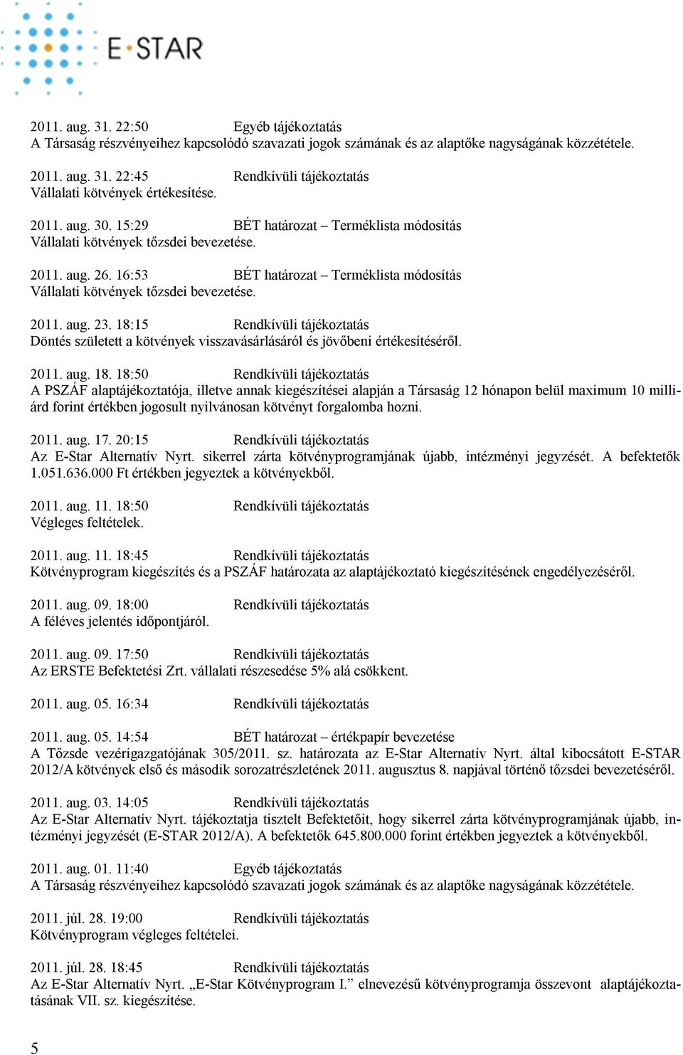 18:15 Rendkívüli tájékoztatás Döntés született a kötvények visszavásárlásáról és jövőbeni értékesítéséről. 2011. aug. 18.