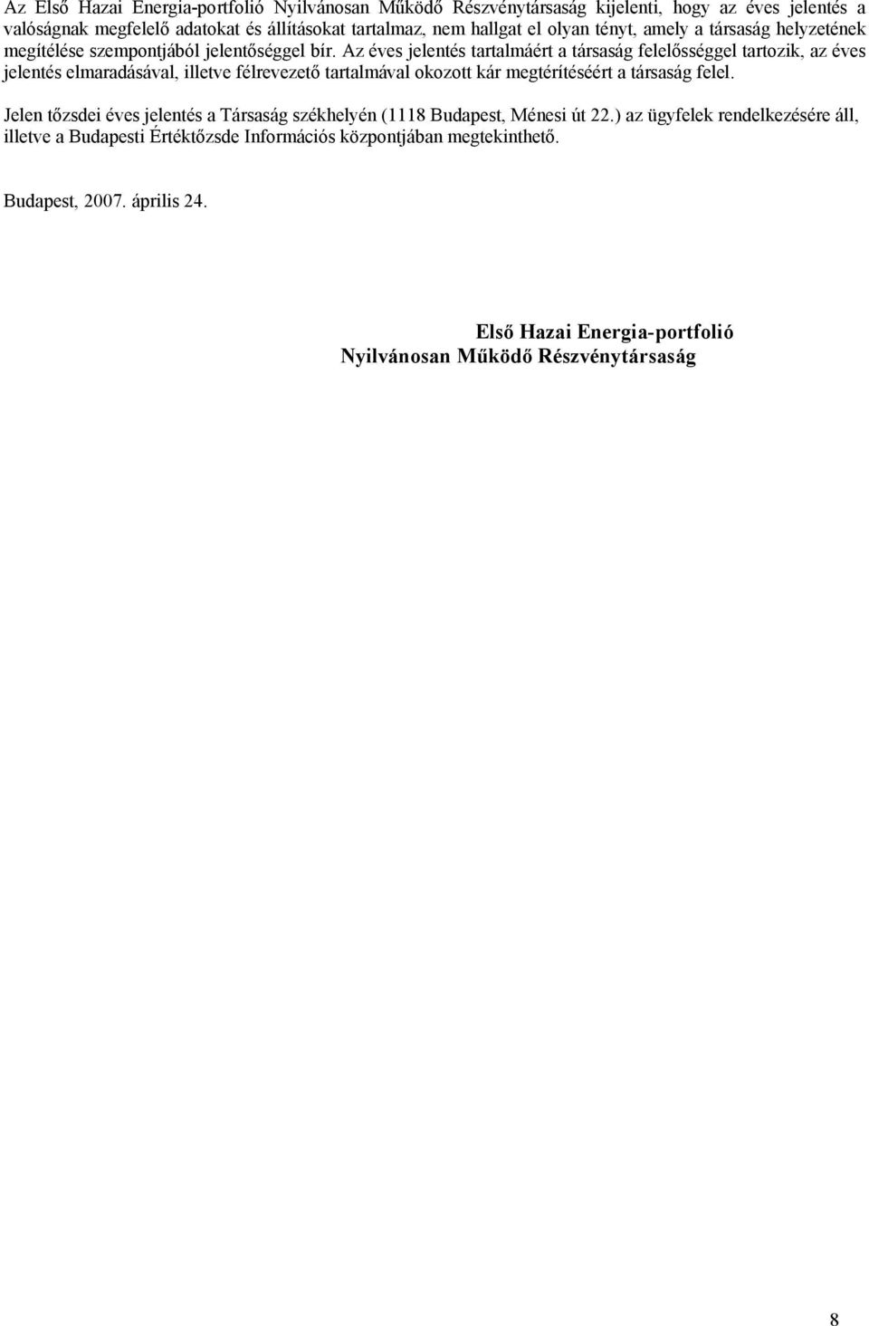 Az éves jelentés tartalmáért a társaság felelősséggel tartozik, az éves jelentés elmaradásával, illetve félrevezető tartalmával okozott kár megtérítéséért a társaság felel.