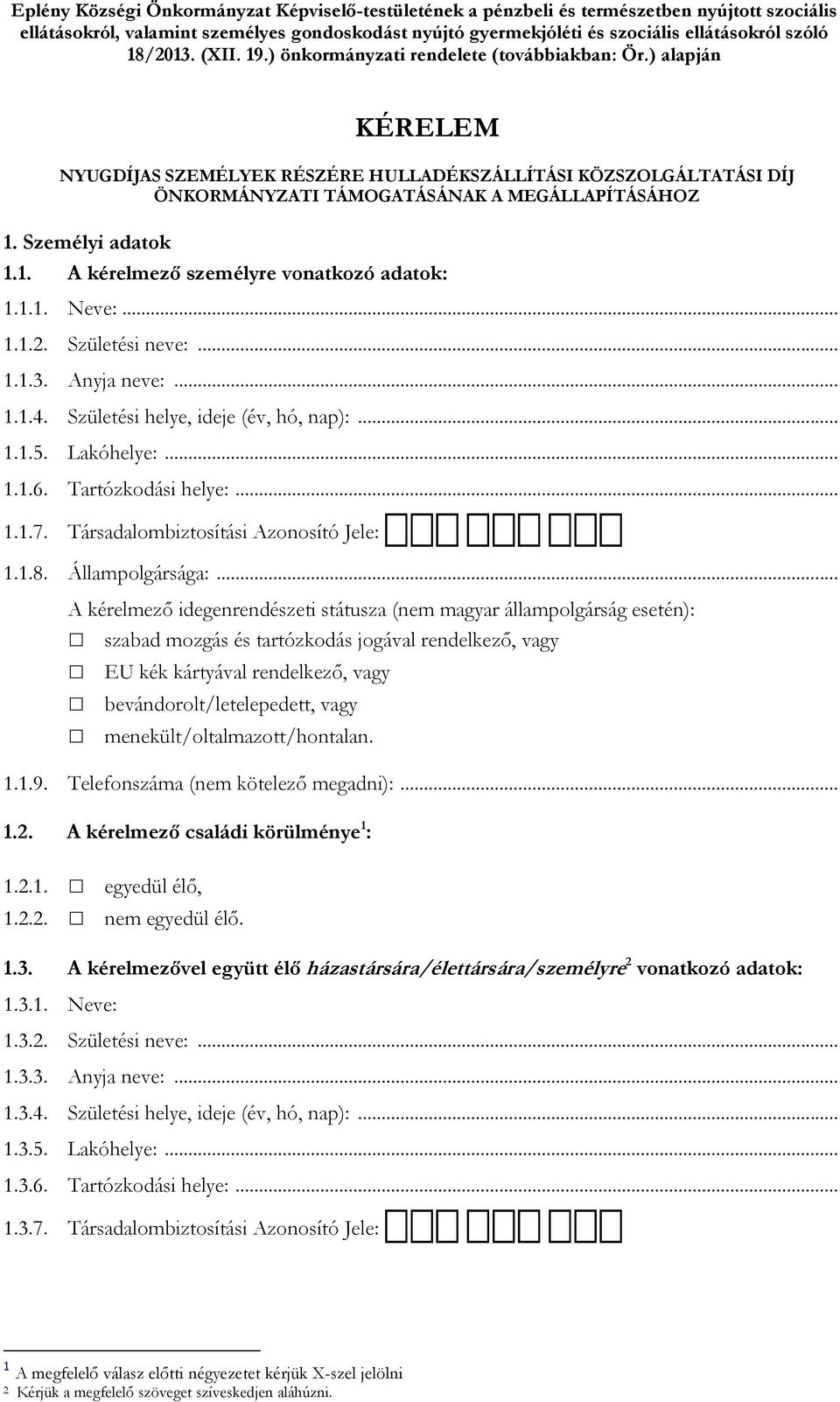 Személyi adatok 1.1. A kérelmező személyre vonatkozó adatok: 1.1.1. Neve:... 1.1.2. Születési neve:... 1.1.3. Anyja neve:... 1.1.4. Születési helye, ideje (év, hó, nap):... 1.1.5. Lakóhelye:... 1.1.6.