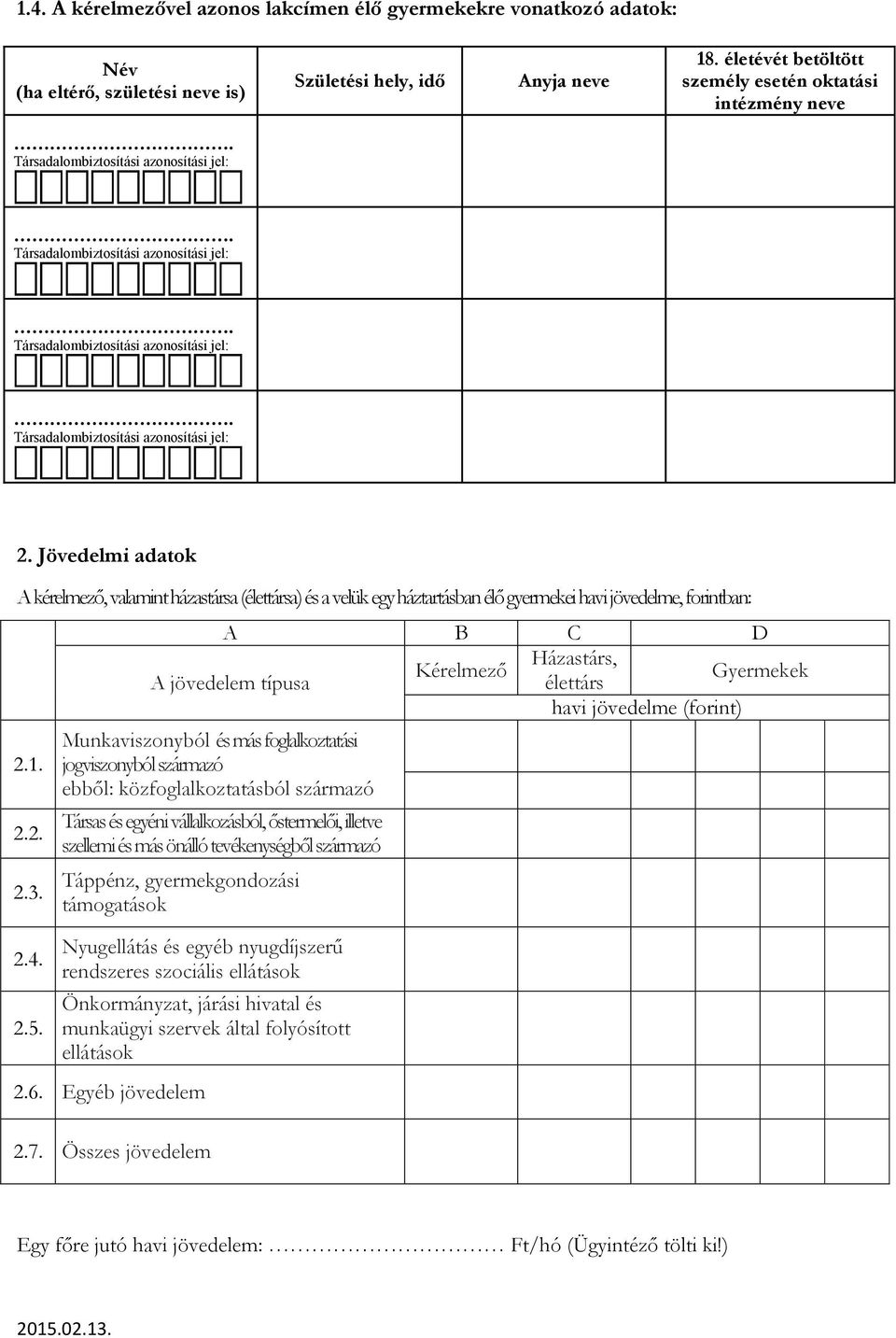 A B C D Házastárs, Kérelmező Gyermekek A jövedelem típusa élettárs havi jövedelme (forint) Munkaviszonyból és más foglalkoztatási jogviszonyból származó ebből: közfoglalkoztatásból származó Társas és