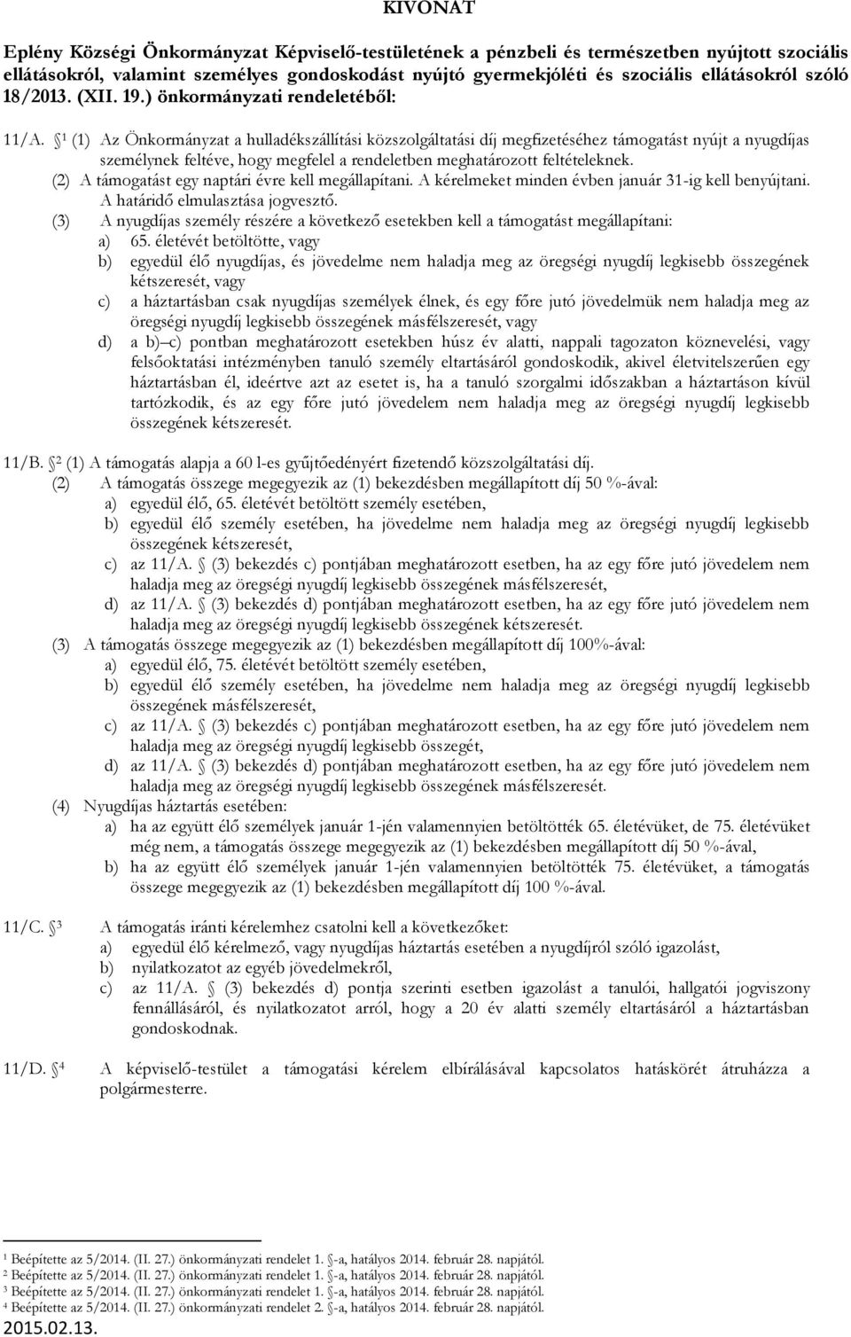 1 (1) Az Önkormányzat a hulladékszállítási közszolgáltatási díj megfizetéséhez támogatást nyújt a nyugdíjas személynek feltéve, hogy megfelel a rendeletben meghatározott feltételeknek.