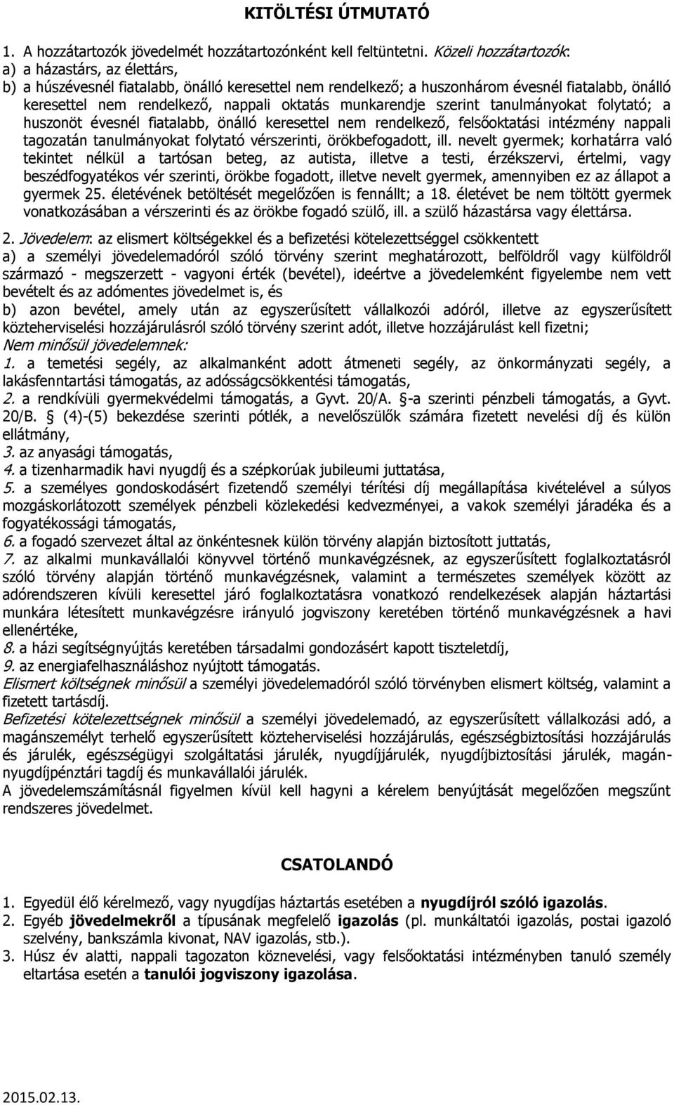 munkarendje szerint tanulmányokat folytató; a huszonöt évesnél fiatalabb, önálló keresettel nem rendelkező, felsőoktatási intézmény nappali tagozatán tanulmányokat folytató vérszerinti,