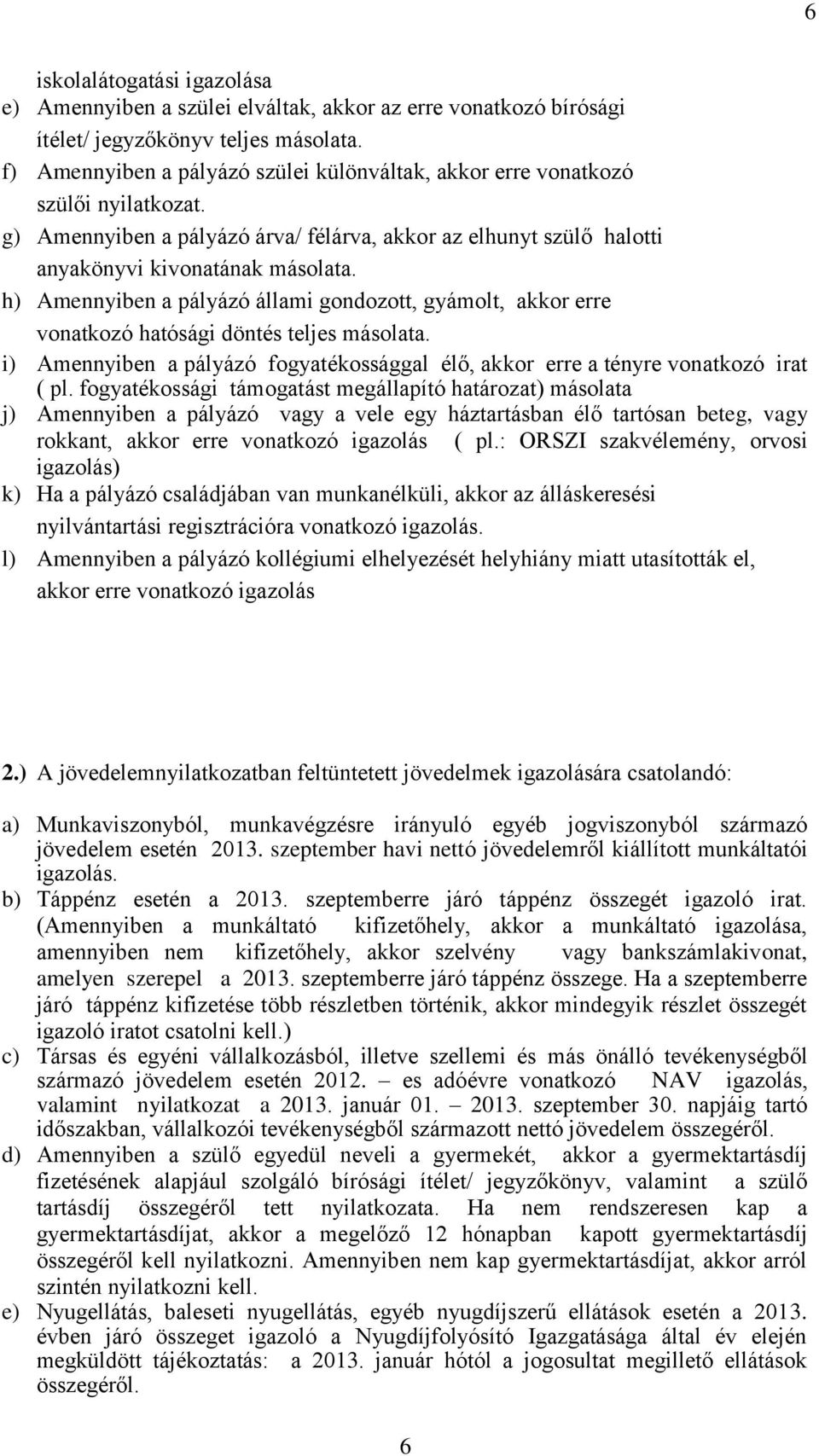 h) Amennyiben a pályázó állami gondozott, gyámolt, akkor erre vonatkozó hatósági döntés teljes másolata. i) Amennyiben a pályázó fogyatékossággal élő, akkor erre a tényre vonatkozó irat ( pl.