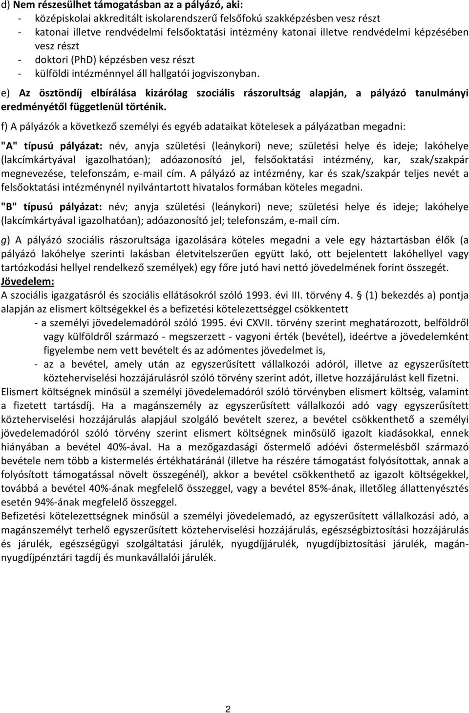 e) Az ösztöndíj elbírálása kizárólag szociális rászorultság alapján, a pályázó tanulmányi eredményétől függetlenül történik.