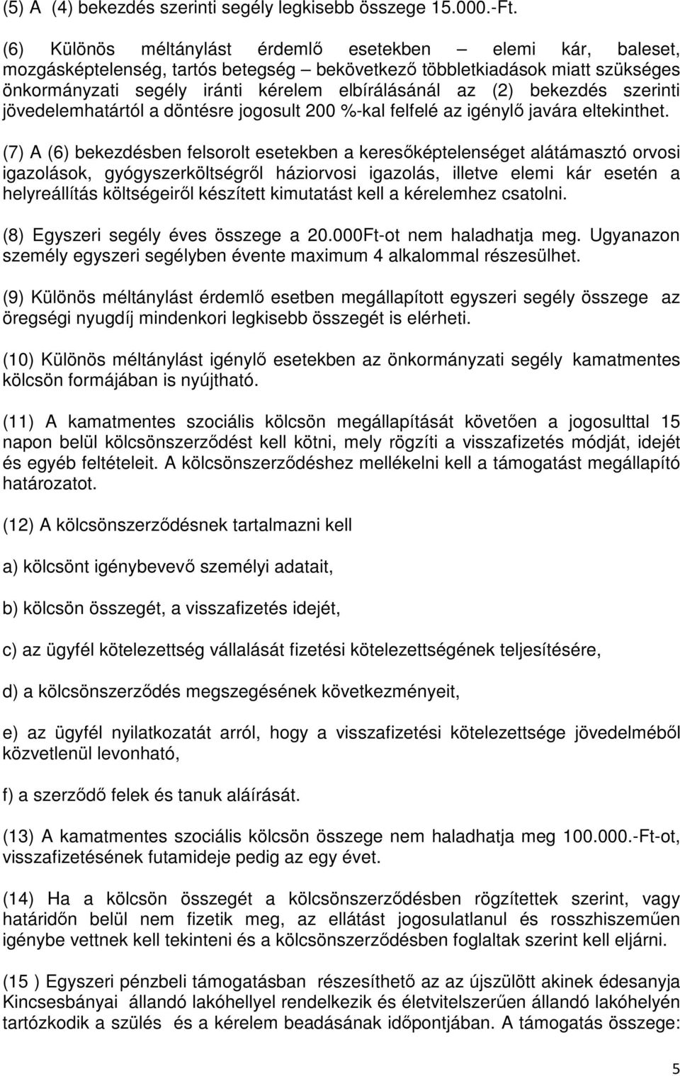 bekezdés szerinti jövedelemhatártól a döntésre jogosult 200 %-kal felfelé az igénylő javára eltekinthet.