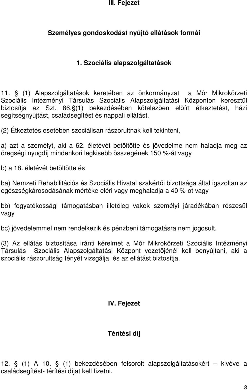 (1) bekezdésében kötelezően előírt étkeztetést, házi segítségnyújtást, családsegítést és nappali ellátást. (2) Étkeztetés esetében szociálisan rászorultnak kell tekinteni, a) azt a személyt, aki a 62.