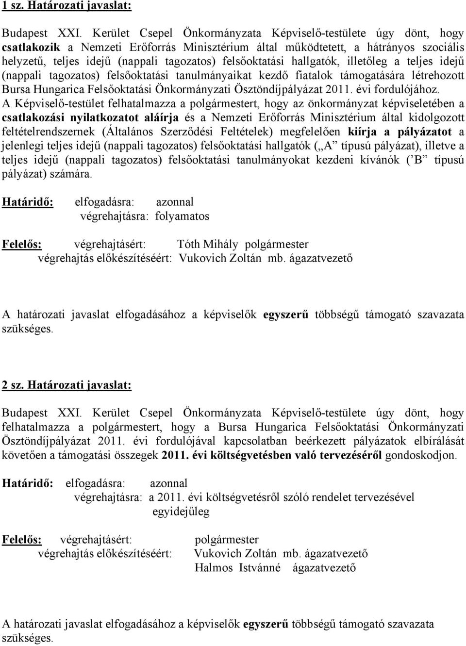 felsőoktatási hallgatók, illetőleg a teljes idejű (nappali tagozatos) felsőoktatási tanulmányaikat kezdő fiatalok támogatására létrehozott Bursa Hungarica Felsőoktatási Önkormányzati