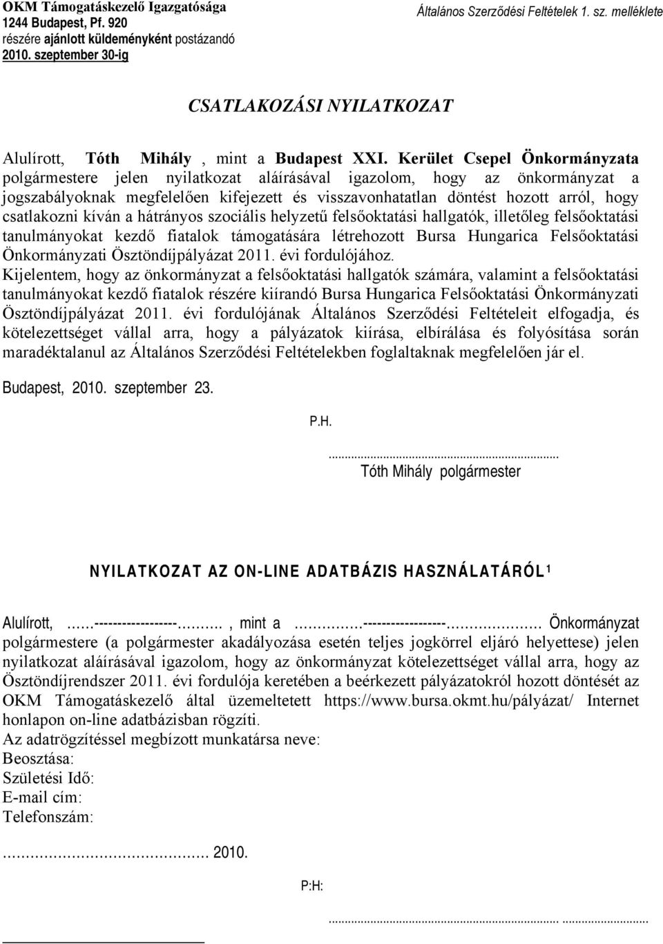 csatlakozni kíván a hátrányos szociális helyzetű felsőoktatási hallgatók, illetőleg felsőoktatási tanulmányokat kezdő fiatalok támogatására létrehozott Bursa Hungarica Felsőoktatási Önkormányzati