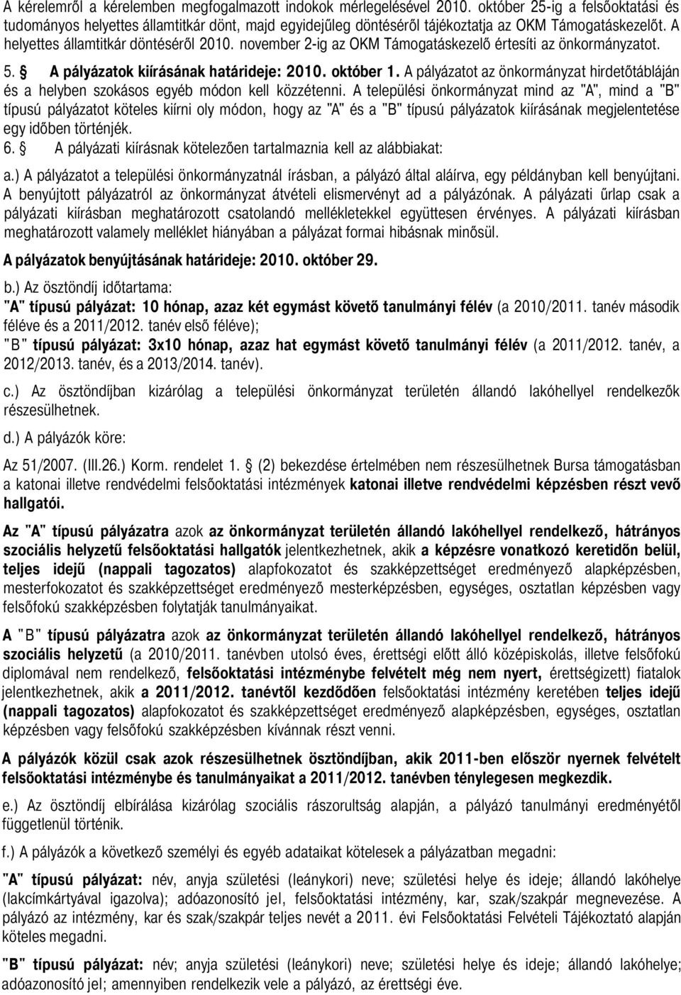 november 2-ig az OKM Támogatáskezelő értesíti az önkormányzatot. 5. A pályázatok kiírásának határideje: 2010. október 1.