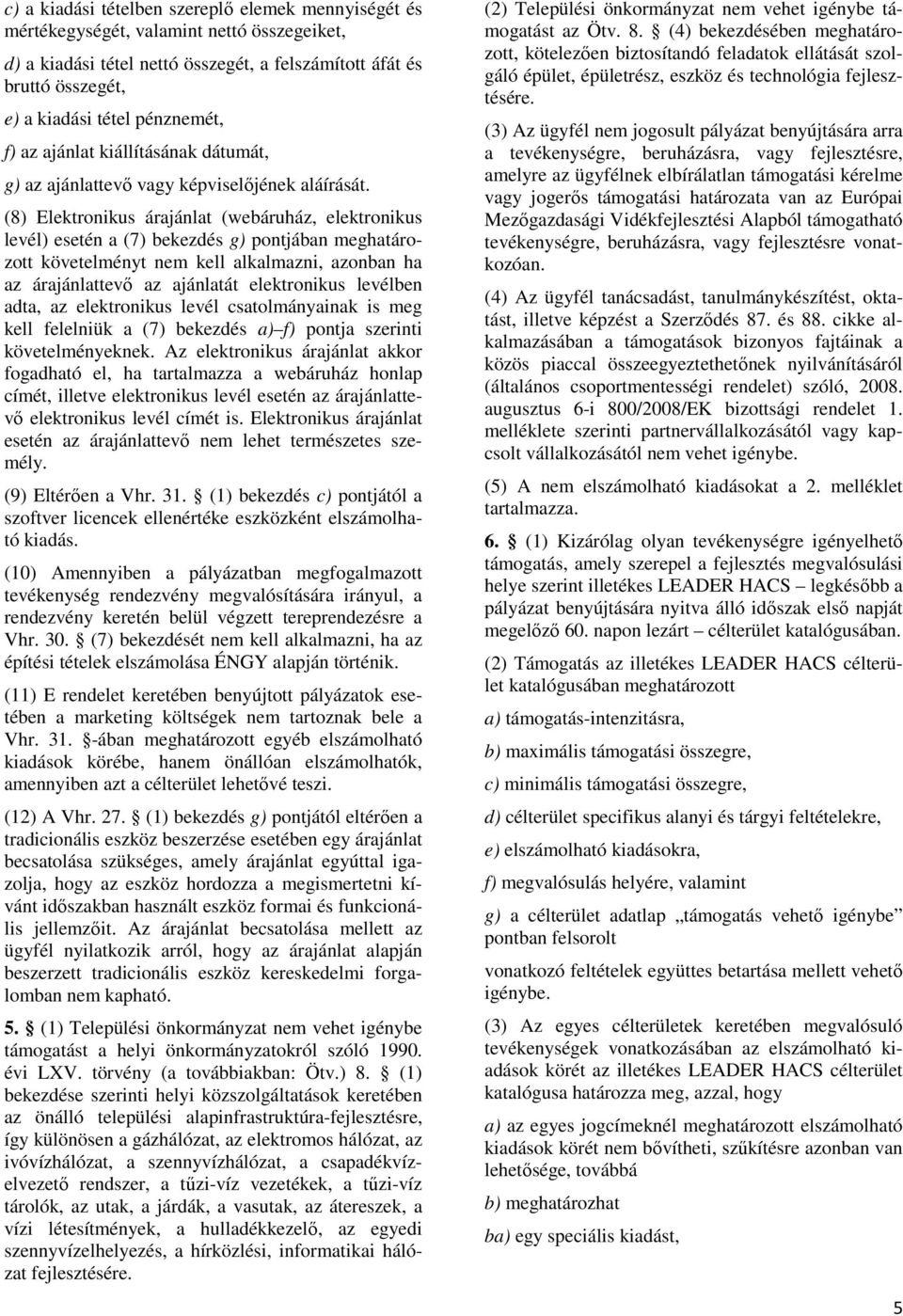 (8) Elektronikus árajánlat (webáruház, elektronikus levél) esetén a (7) bekezdés g) pontjában meghatározott követelményt nem kell alkalmazni, azonban ha az árajánlattevı az ajánlatát elektronikus