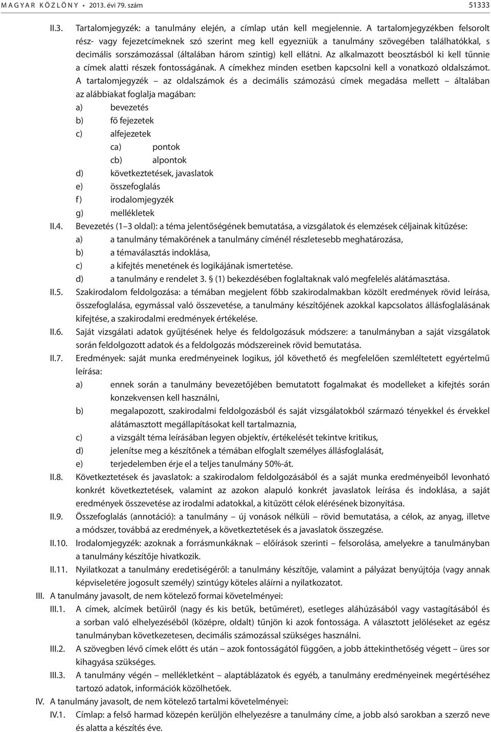 Az alkalmazott beosztásból ki kell tűnnie a címek alatti részek fontosságának. A címekhez minden esetben kapcsolni kell a vonatkozó oldalszámot.