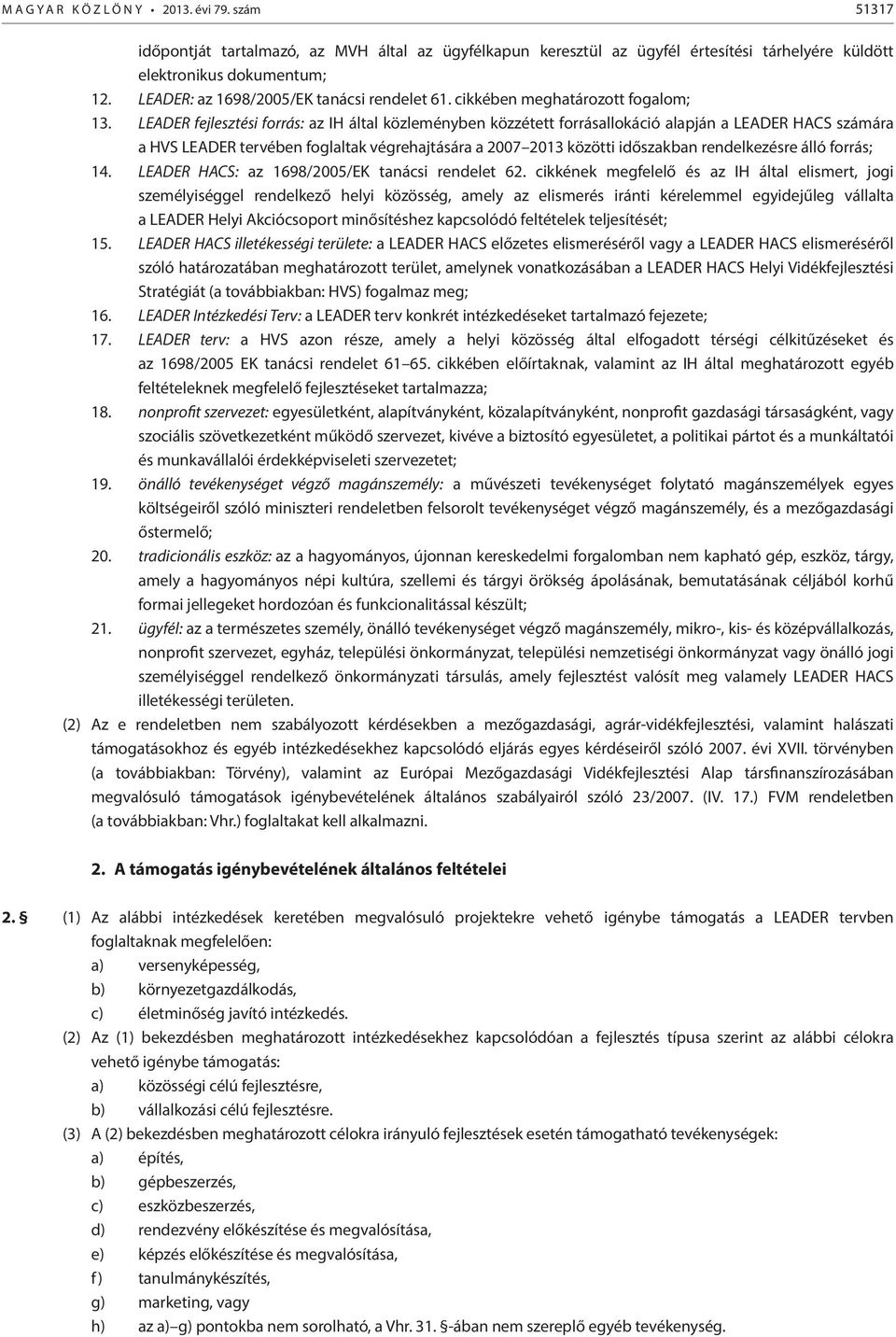 LEADER fejlesztési forrás: az IH által közleményben közzétett forrásallokáció alapján a LEADER HACS számára a HVS LEADER tervében foglaltak végrehajtására a 2007 2013 közötti időszakban rendelkezésre