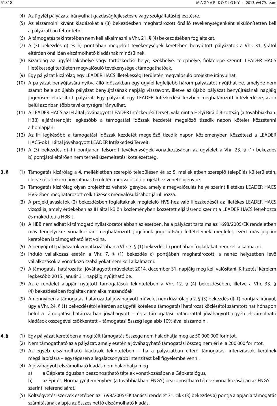 (4) bekezdésében foglaltakat. (7) A (3) bekezdés g) és h) pontjában megjelölt tevékenységek keretében benyújtott pályázatok a Vhr. 31. -ától eltérően önállóan elszámolható kiadásnak minősülnek.