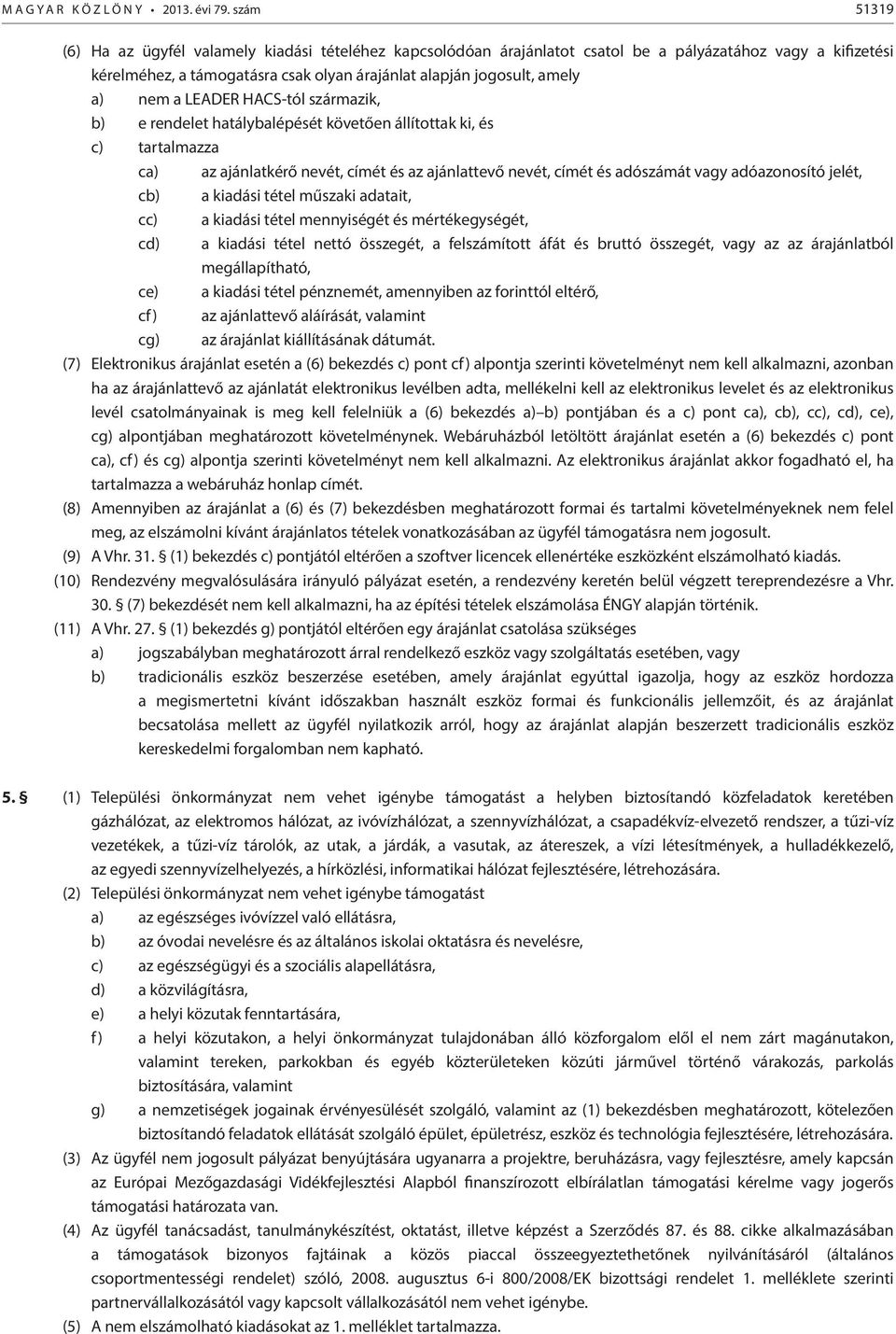 nem a LEADER HACS-tól származik, b) e rendelet hatálybalépését követően állítottak ki, és c) tartalmazza ca) az ajánlatkérő nevét, címét és az ajánlattevő nevét, címét és adószámát vagy adóazonosító