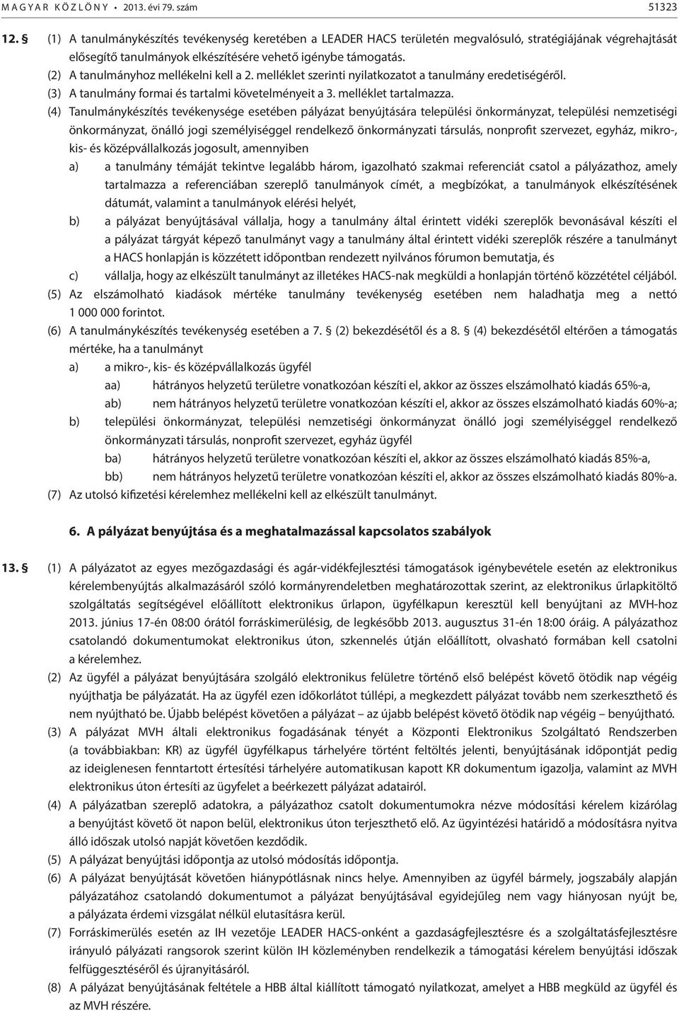 (2) A tanulmányhoz mellékelni kell a 2. melléklet szerinti nyilatkozatot a tanulmány eredetiségéről. (3) A tanulmány formai és tartalmi követelményeit a 3. melléklet tartalmazza.