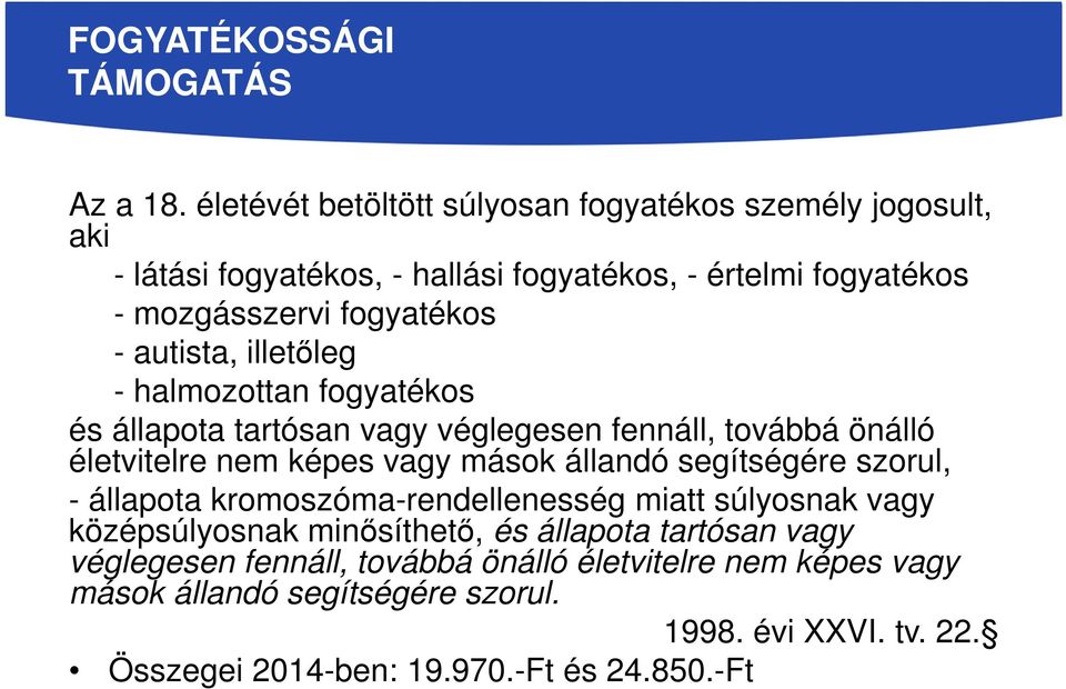 autista, illetőleg - halmozottan fogyatékos és állapota tartósan vagy véglegesen fennáll, továbbá önálló életvitelre nem képes vagy mások állandó