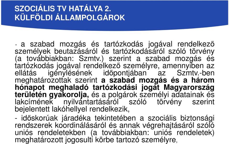 -ben meghatározottak szerint a szabad mozgás és a három hónapot meghaladó tartózkodási jogát Magyarország területén gyakorolja, és a polgárok személyi adatainak és lakcímének nyilvántartásáról