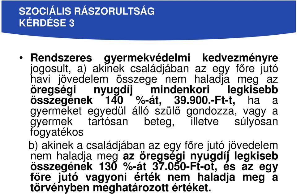 -Ft-t, ha a gyermeket egyedül álló szülő gondozza, vagy a gyermek tartósan beteg, illetve súlyosan fogyatékos b) akinek a családjában az