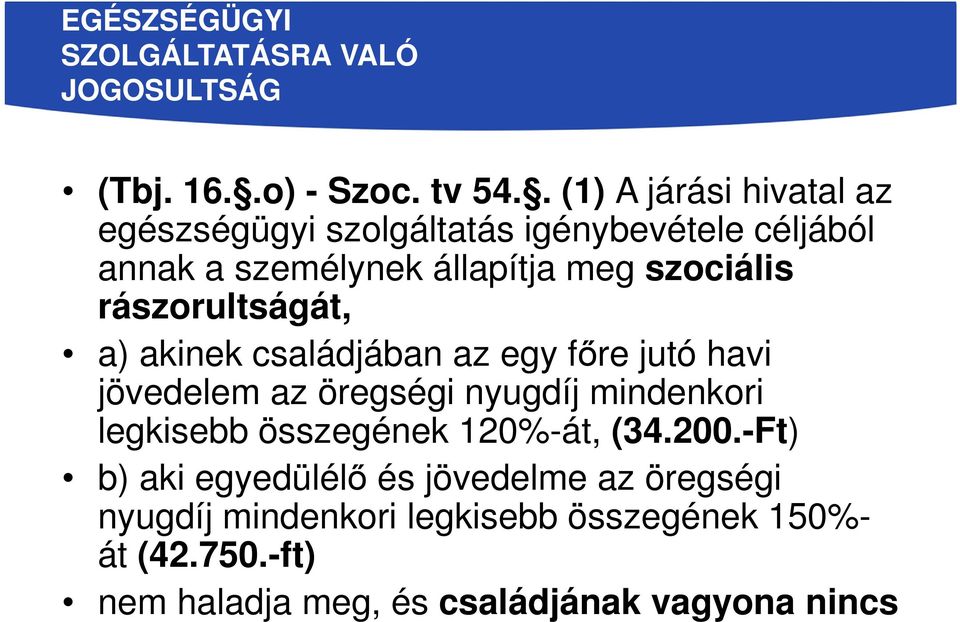 rászorultságát, a) akinek családjában az egy főre jutó havi jövedelem az öregségi nyugdíj mindenkori legkisebb