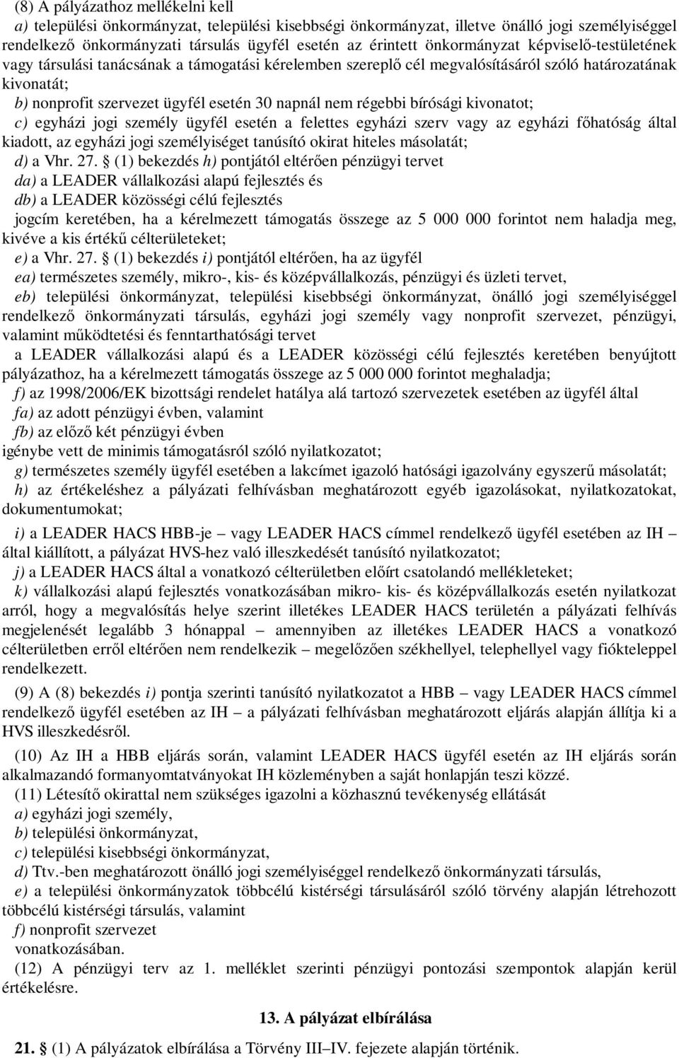 régebbi bírósági kivonatot; c) egyházi jogi személy ügyfél esetén a felettes egyházi szerv vagy az egyházi főhatóság által kiadott, az egyházi jogi személyiséget tanúsító okirat hiteles másolatát; d)