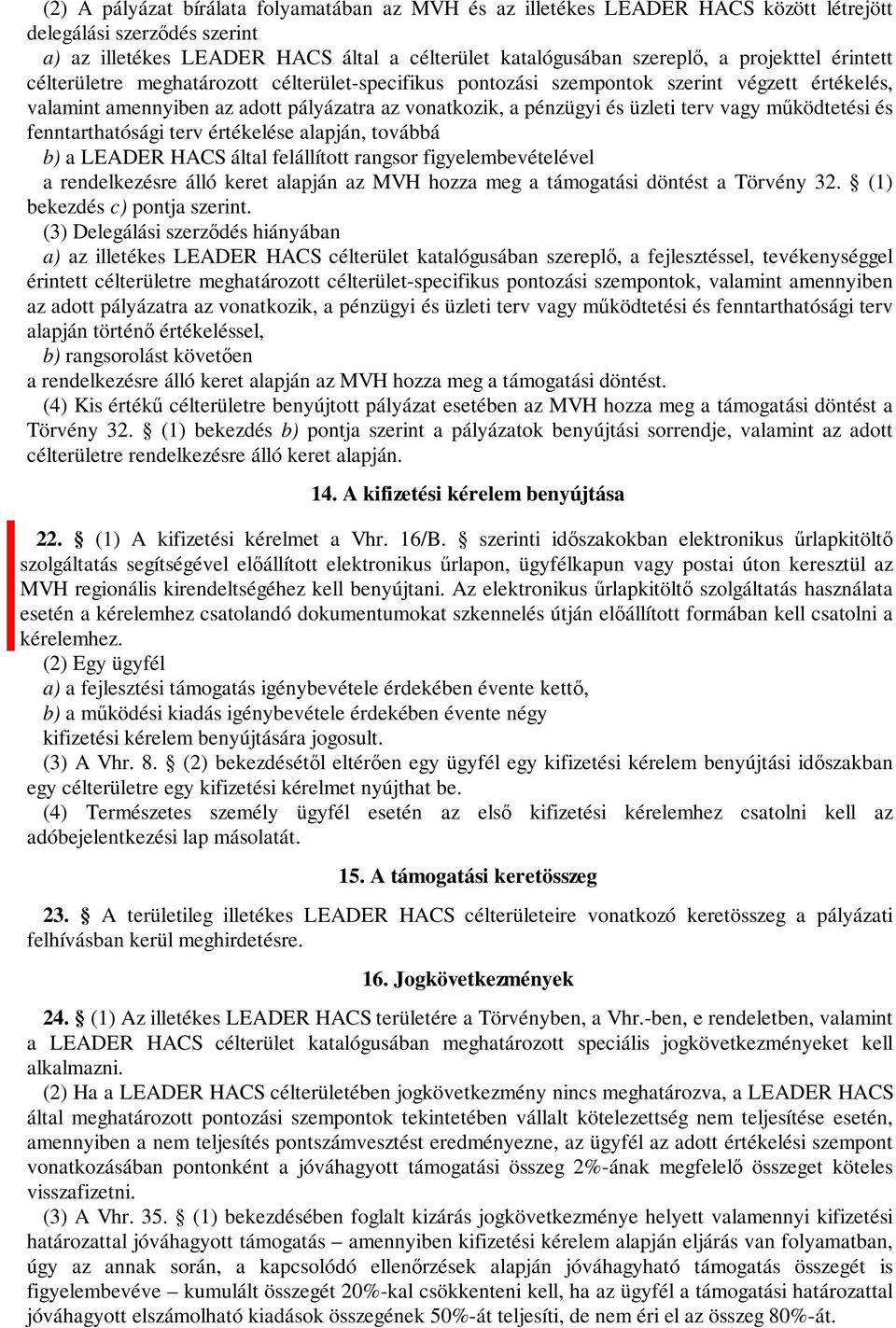 vagy működtetési és fenntarthatósági terv értékelése alapján, továbbá b) a LEADER HACS által felállított rangsor figyelembevételével a rendelkezésre álló keret alapján az MVH hozza meg a támogatási