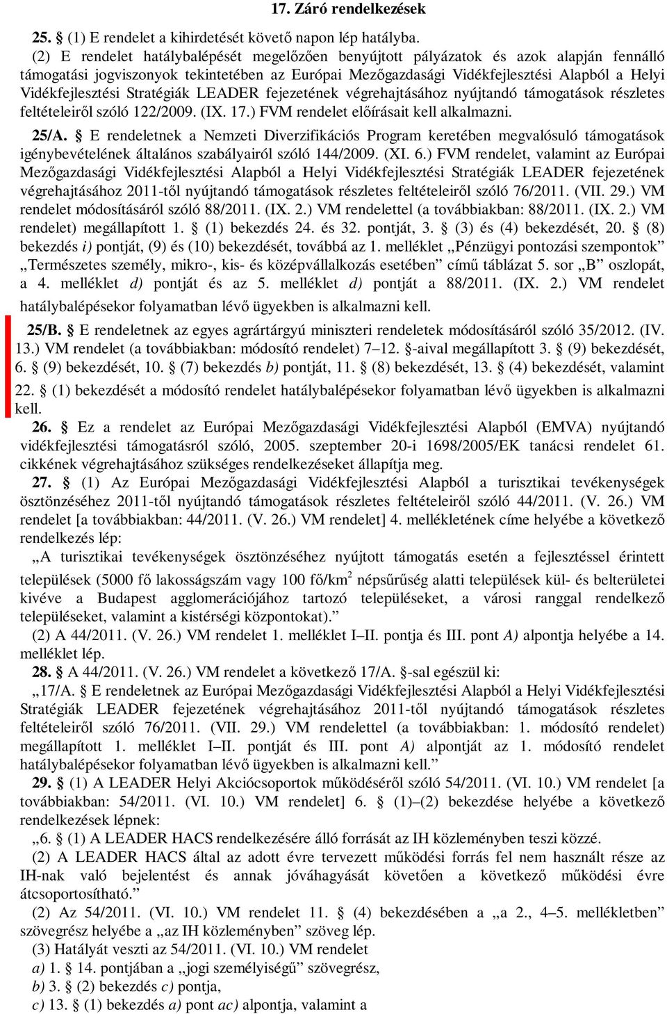 Vidékfejlesztési Stratégiák LEADER fejezetének végrehajtásához nyújtandó támogatások részletes feltételeiről szóló 122/2009. (IX. 17.) FVM rendelet előírásait kell alkalmazni. 25/A.