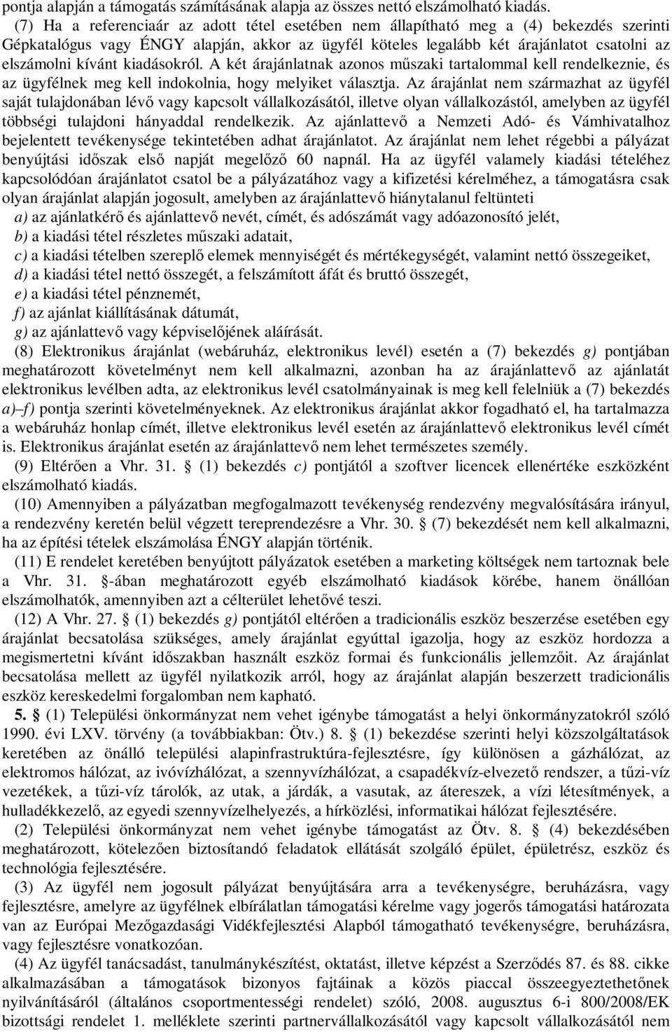 kívánt kiadásokról. A két árajánlatnak azonos műszaki tartalommal kell rendelkeznie, és az ügyfélnek meg kell indokolnia, hogy melyiket választja.