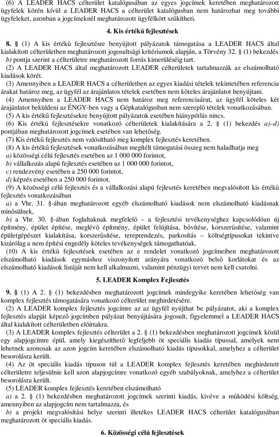 (1) A kis értékű fejlesztésre benyújtott pályázatok támogatása a LEADER HACS által kialakított célterületben meghatározott jogosultsági kritériumok alapján, a Törvény 32.