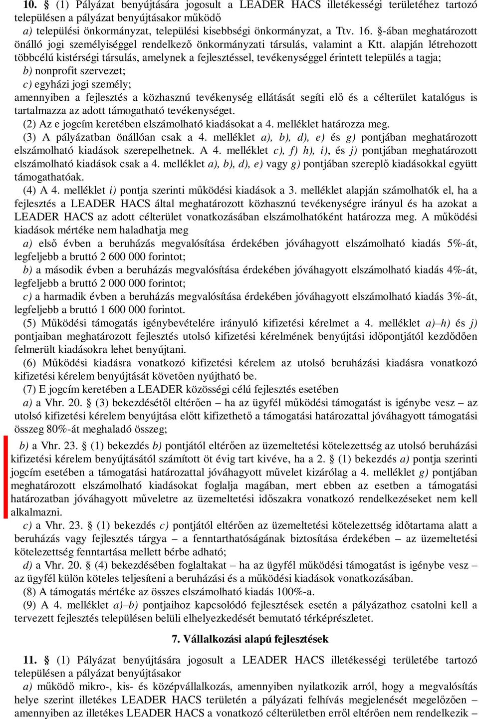 alapján létrehozott többcélú kistérségi társulás, amelynek a fejlesztéssel, tevékenységgel érintett település a tagja; b) nonprofit szervezet; c) egyházi jogi személy; amennyiben a fejlesztés a