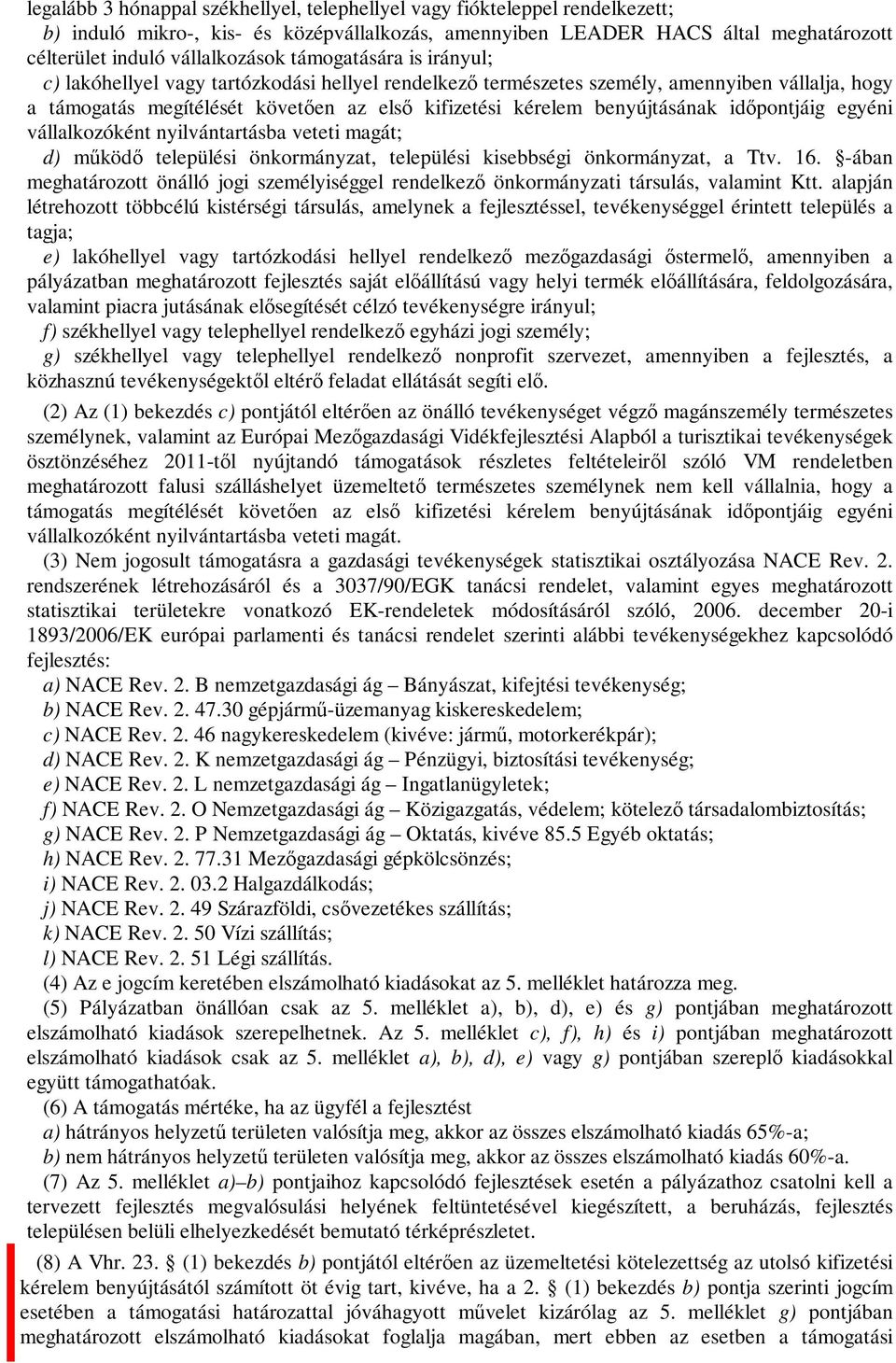 időpontjáig egyéni vállalkozóként nyilvántartásba veteti magát; d) működő települési önkormányzat, települési kisebbségi önkormányzat, a Ttv. 16.